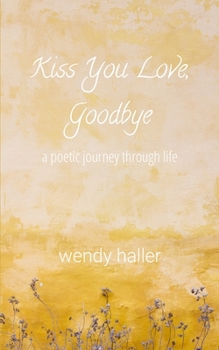 Paperback Kiss You Love, Goodbye: A Poetic Journey Through Life Book