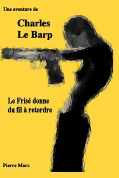Une Aventure de Charles Le Barp - Le Frise Donne Du Fil a Retordre