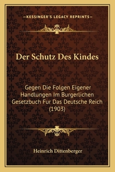 Der Schutz Des Kindes Gegen Die Folgen Eigener Handlungen Im B�rgerlichen Gesetzbuch F�r Das Deutsche Reich
