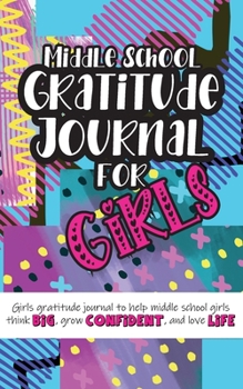 Paperback Middle School Gratitude Journal for Girls: Girls gratitude journal to help middle school girls think big, grow confident, and love life Book