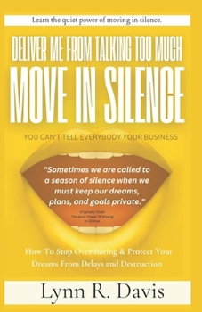 Deliver Me From Talking Too Much: The Spiritual Significance of Moving In Silence To Protect Your Dreams from The Enemy’s Devices and Peacefully Walk In God's Purpose and Plan For Your Life