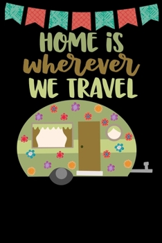 Paperback Home Is Wherever We Travel: Great book to keep notes from your camping trips and adventures or to use as an everyday notebook, planner or journal Book