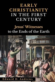 EARLY CHRISTIANITY IN THE FIRST CENTURY: Jesus' Witnesses to the Ends of the Earth