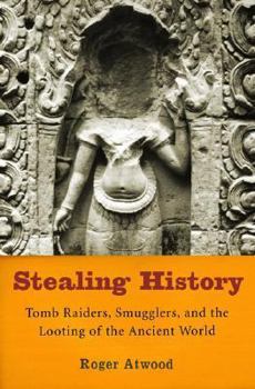 Stealing History: Tomb Raiders, Smugglers, and the Looting of the Ancient World