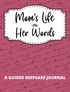 Mom's Life In Her Words: A Guided Keepsake Journal to Record Thoughts, Memories, and Wisdom