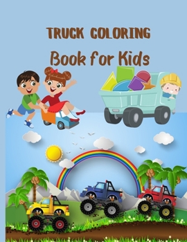 Truck Coloring Book for Kids: Kids Coloring Book with Monster Trucks, Fire Trucks, Dump Trucks, Garbage Trucks, and More. For Toddlers, Preschoolers, Ages 2-4, Ages 4-8