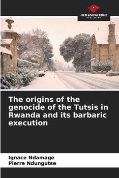 Paperback The origins of the genocide of the Tutsis in Rwanda and its barbaric execution Book