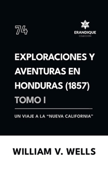 Exploraciones y aventuras en Honduras 1857: Un viaje a la "nueva California" (Tomo I)