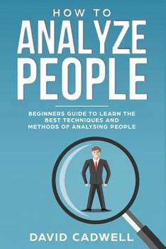 Paperback How to Analyze People: Beginner's Guide to Learn the Best Techniques and Methods of Analyzing People Book