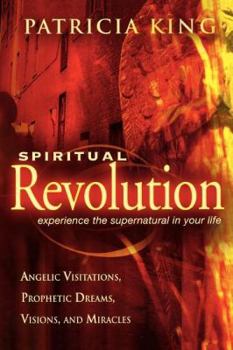 Paperback Spiritual Revolution: Experience the Supernatural in Your Life Through Angelic Visitations, Prophetic Dreams, and Miracles Book
