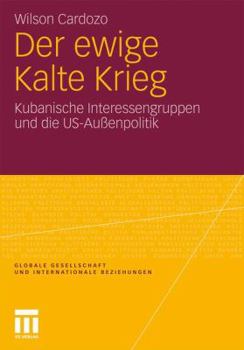 Der Ewige Kalte Krieg: Kubanische Interessengruppen Und Die Us-Aussenpolitik