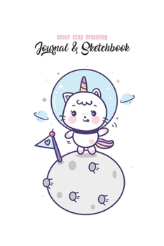 Never Stop Dreaming Journal & Sketchbook: Unicorn Is Real Dream Come True Cute Unicorn Blank Ruled Line and Unline Journal and SketchBook for Girls ... 6in x 9in x 120 Pages Magical Unicorn Kawaii