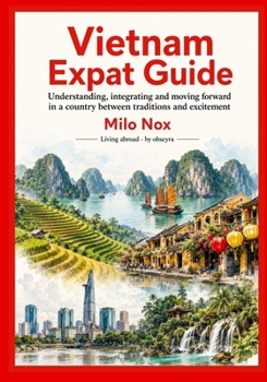 Paperback Vietnam Expat Guide: Understanding, integrating and moving forward in a country between traditions and excitement Book