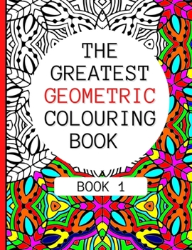 Paperback The Greatest Geometric Colouring Book (Book 1): 30 Amazing Geometric Patterns For Adults And Teens Relaxation Book