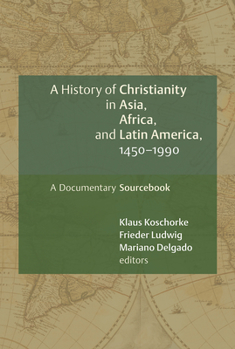 A History of Christianity in Asia, Africa, and Latin America, 1450-1990: A Documentary Sourcebook