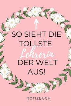 So Sieht Die Tollste Lehrerin Der Welt Aus! Notizbuch: A5 BLANKO Geschenkidee f�r Lehrer Erzieher Abschiedsgeschenk Grundschule Klassengeschenk Dankesch�n Lehrerplaner Buch zur Einschulung