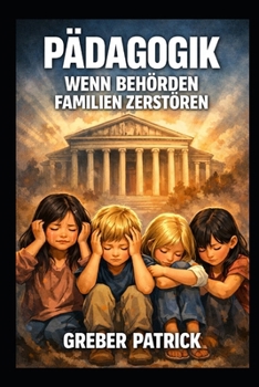 Pädagogik - Wenn Behörden Familien zerstören: Wie Systeme das Leben brechen könne (German Edition)