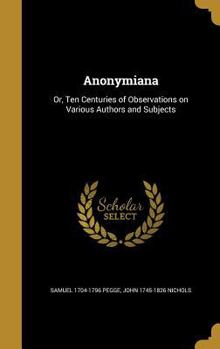 Hardcover Anonymiana: Or, Ten Centuries of Observations on Various Authors and Subjects Book
