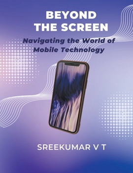 Paperback Beyond the Screen: Navigating the World of Mobile Technology Book
