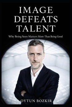 Paperback Image Defeats Talent: Why Being Seen Matters More Than Being Good Book