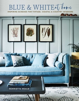 Hardcover Blue & White at Home: Inspiring Schemes for Vintage, Coastal & Country Interiors Book