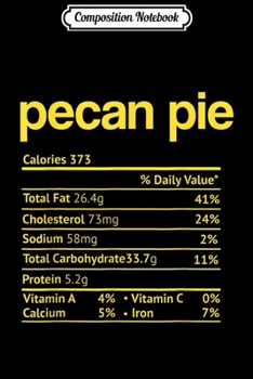 Composition Notebook: Pecan Pie Nutrition Facts Funny Thanksgiving Christmas  Journal/Notebook Blank Lined Ruled 6x9 100 Pages