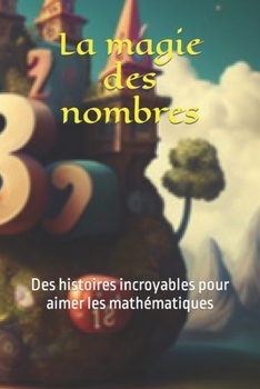 Paperback La magie des nombres: Des histoires incroyables pour aimer les mathématiques [French] Book