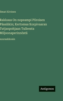 Rakkaus On nopeampi Piiroisen Pässiäkin; Kertomus Korpivaaran Tutjanpohjaan Tulleesta Miljoonaperinnöstä: suuraakkosin (Finnish Edition)