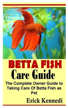Paperback Betta Fish Care Guide: The Complete Owner Guide to Taking Care Of Betta Fish as Pet Book