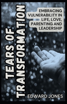 Paperback Tears of Transformation: Embracing Vulnerability in Life, Love, Parenting, and Leadership Book