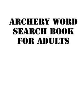 Paperback Archery Word Search Book For Adults: large print puzzle book.8,5x11, matte cover, soprt Activity Puzzle Book with solution [Large Print] Book