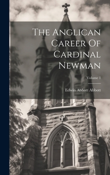 Hardcover The Anglican Career Of Cardinal Newman; Volume 1 Book