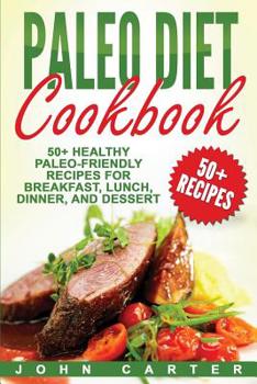 Paperback Paleo Diet Cookbook: 50+ Healthy Paleo-Friendly Recipes for Breakfast, Lunch, Dinner, and Dessert Book