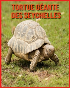 Tortue Géante des Seychelles: Recueil d’Informations Amusantes pour Enfants & Photos Etonnantes