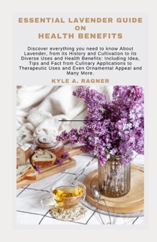 Paperback Essential Lavender Guide on Health Benefits: Discover everything you need to know About Lavender, from its History and Cultivation to its Diverse Uses Book