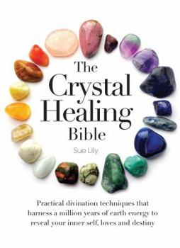 Spiral-bound The Crystal Healing Bible: Practical Divination Techniques That Harness a Million Years of Earth Energy to Reveal Your Lives, Loves, and Destiny Book