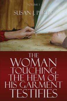 Paperback The Woman Touching the Hem of His Garment Testifies: Volume I Book