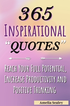 Paperback 365 Inspirational Quotes: Daily Motivational Quotes, Reach Your Full Potential, Increase Productivity and Positive Thinking Book