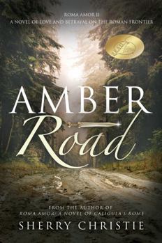 Amber Road: A Novel of Love and Betrayal on the Roman Frontier - Book #2 of the Roma Amor