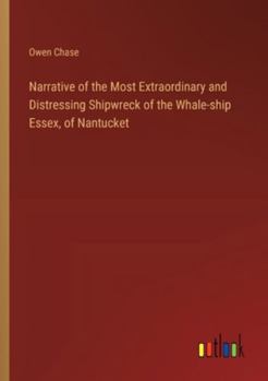 Paperback Narrative of the Most Extraordinary and Distressing Shipwreck of the Whale-ship Essex, of Nantucket Book