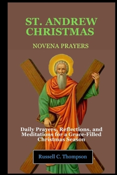 ST. ANDREW CHRISTMAS NOVENA PRAYERS: Daily Prayers, Reflections, and Meditations for a Grace-Filled Christmas Season