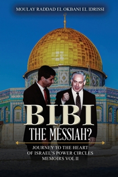 Bibi the Messiah?: Journey to the Heart of Israel's Power Circles Memoirs Vol II