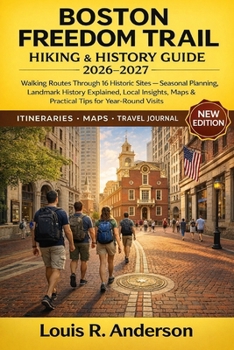 Boston Freedom Trail Hiking & History Guide 2026–2027: Walking Routes Through 16 Historic Sites — Seasonal Planning, Landmark History Explained, Local ... Maps & Practical Tips for Year-Round Visits