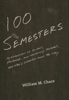 One Hundred Semesters: My Adventures as Student, Professor, and University President, and What I Learned along the Way - Book  of the William G. Bowen Series