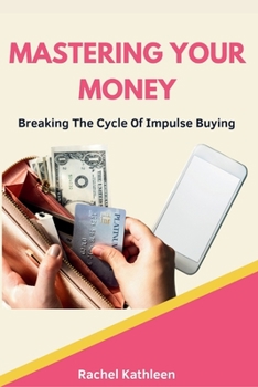 Paperback Mastering Your Money: Breaking The Cycle Of Impulse Buying Book