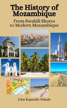 The History of Mozambique: From Swahili Shores to Modern Mozambique B0CP6WWTSS Book Cover