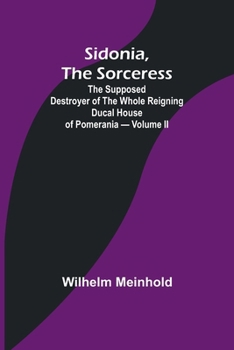 Paperback Sidonia, the Sorceress: the Supposed Destroyer of the Whole Reigning Ducal House of Pomerania - Volume II Book