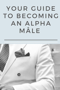 Paperback Your guide to becoming an Alpha Mâle: Successful coaching tips Book