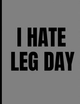 Paperback I Hate Leg Day: Funny Bodybuilding Training Lazy Weightlifting Notebook - 120 Lined Pages 8.5x11 Composition Book