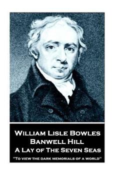 William Lisle Bowles - Banwell Hill: A Lay of the Seven Seas: "to View the Dark Memorials of a World"